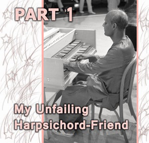 My Unfailing Harpsichord-Friend Teil 1